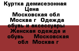 Куртка демисезонная ZARA › Цена ­ 1 200 - Московская обл., Москва г. Одежда, обувь и аксессуары » Женская одежда и обувь   . Московская обл.,Москва г.